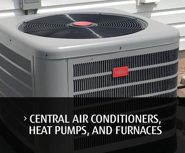 CENTRAL AIR CONDITIONERS, HEAT PUMPS, AND FURNACES